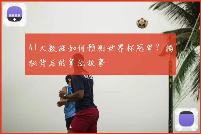 AI大数据如何预测世界杯冠军？揭秘背后的算法故事