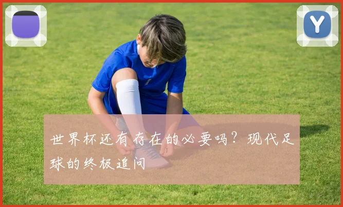 世界杯还有存在的必要吗？现代足球的终极追问