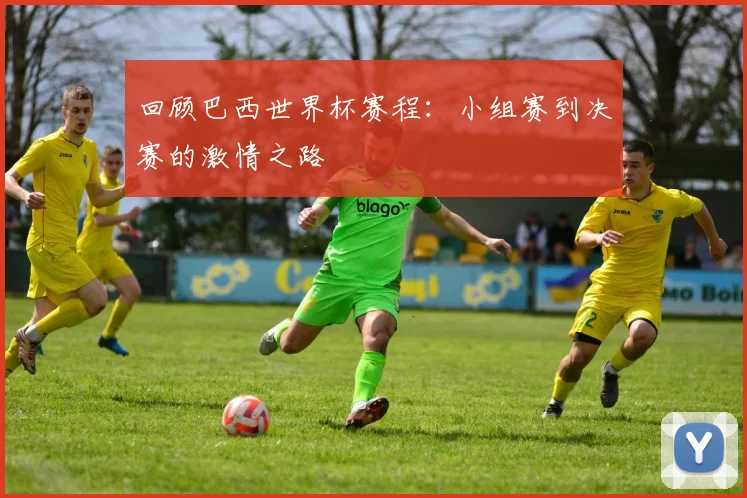 回顾巴西世界杯赛程：小组赛到决赛的激情之路