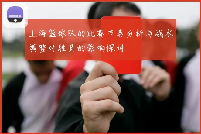 上海篮球队的比赛节奏分析与战术调整对胜负的影响探讨
