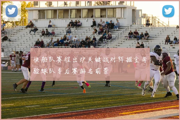 快船队赛程出炉关键战对阵掘金考验球队季后赛排名前景