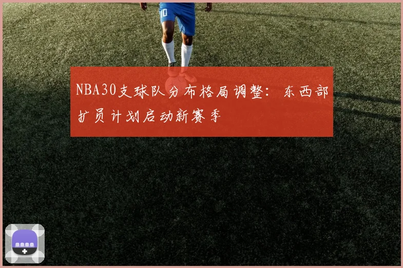 NBA30支球队分布格局调整:东西部扩员计划启动新赛季