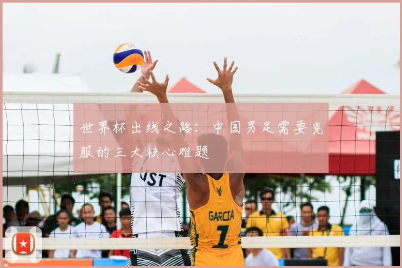 世界杯出线之路:中国男足需要克服的三大核心难题