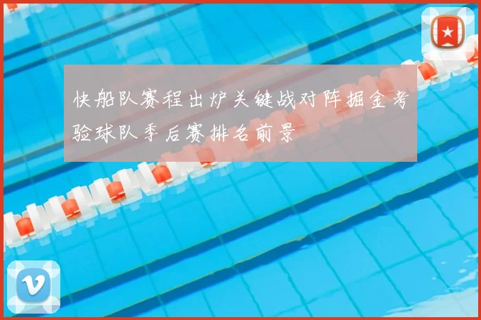 快船队赛程出炉关键战对阵掘金考验球队季后赛排名前景