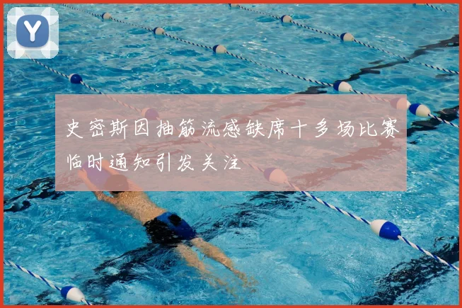 史密斯因抽筋流感缺席十多场比赛临时通知引发关注
