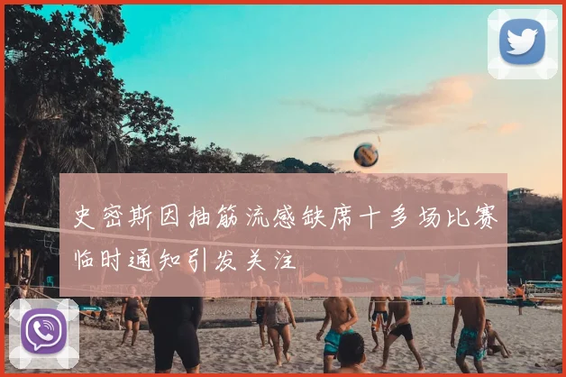 史密斯因抽筋流感缺席十多场比赛临时通知引发关注