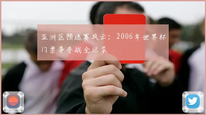 亚洲区预选赛风云:2006年世界杯门票争夺战全记录