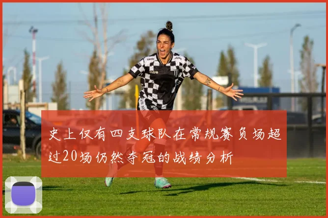 史上仅有四支球队在常规赛负场超过20场仍然夺冠的战绩分析