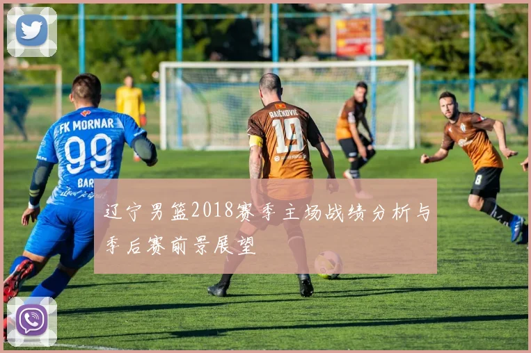 辽宁男篮2018赛季主场战绩分析与季后赛前景展望