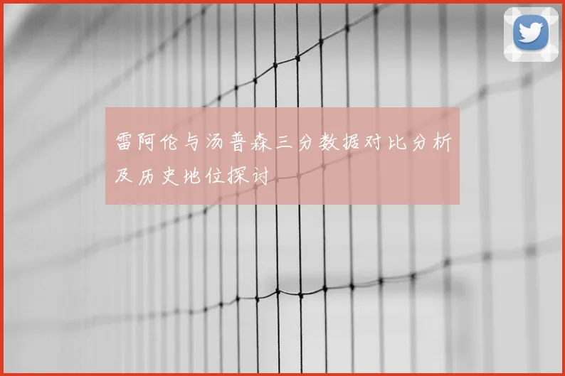 雷阿伦与汤普森三分数据对比分析及历史地位探讨