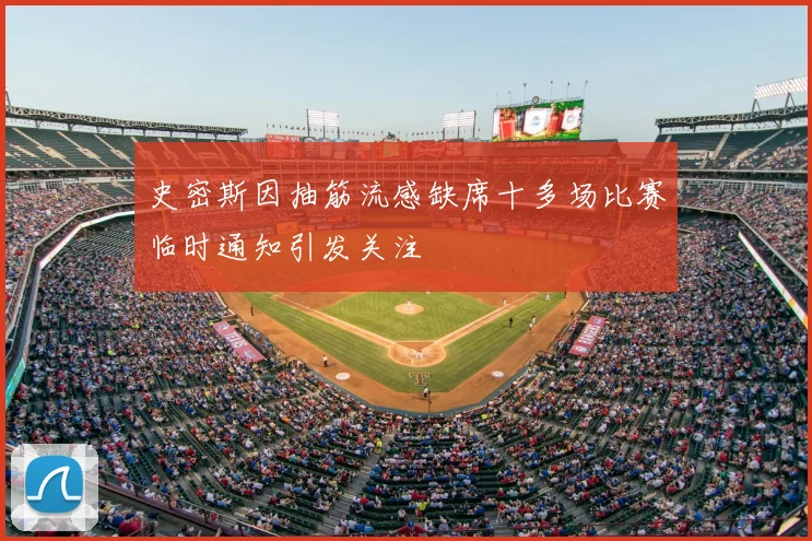 史密斯因抽筋流感缺席十多场比赛临时通知引发关注