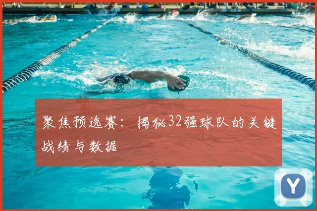 聚焦预选赛:揭秘32强球队的关键战绩与数据