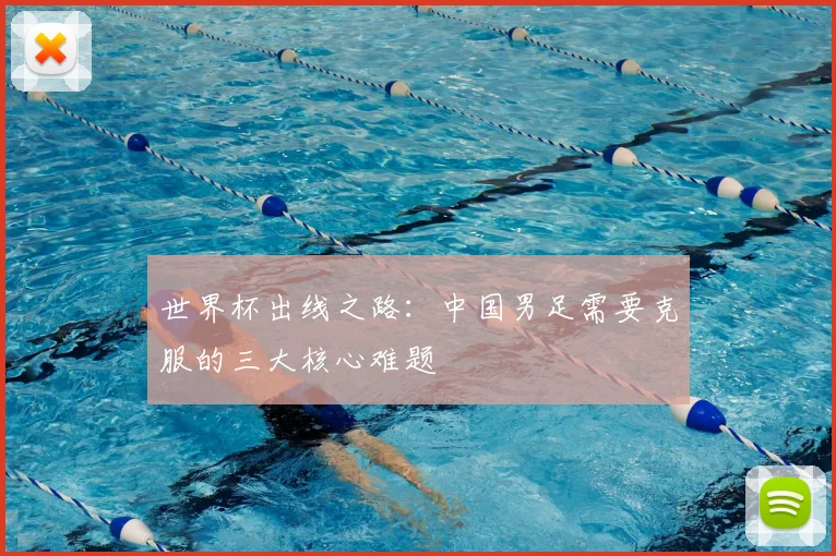 世界杯出线之路：中国男足需要克服的三大核心难题