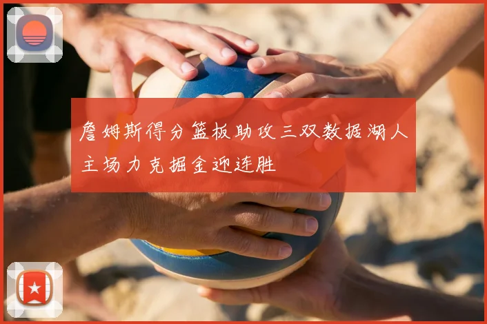 詹姆斯得分篮板助攻三双数据湖人主场力克掘金迎连胜