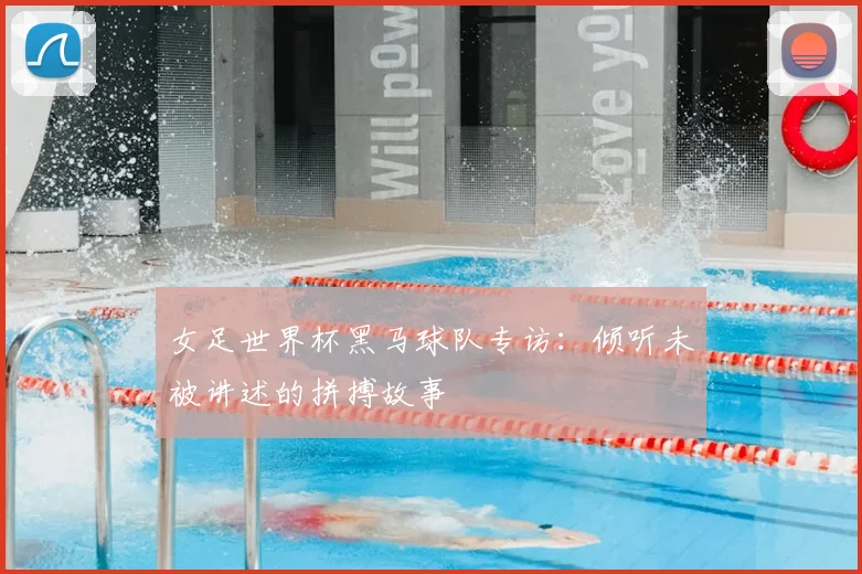 女足世界杯黑马球队专访：倾听未被讲述的拼搏故事