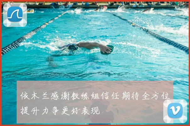 依木兰感谢教练组信任期待全方位提升力争更好表现